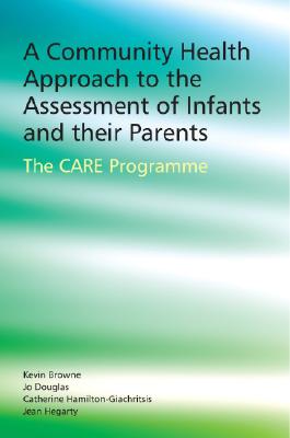 A Community Health Approach to the Assessment of Infants and Their Parents: The CARE Programme - Browne, Kevin D, and Douglas, Jo, and Hamilton-Giachritsis, Catherine