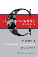 A Community of Scholars: Seventy-Five Years of the University Seminars at Columbia