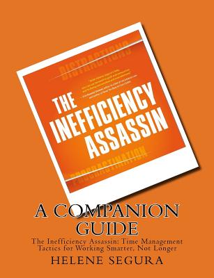 A Companion Guide for: The Inefficiency Assassin: Time Management Tactics for Working Smarter, Not Longer - Segura, Helene