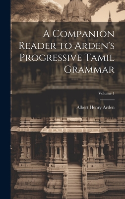 A Companion Reader to Arden's Progressive Tamil Grammar; Volume 1 - Arden, Albert Henry