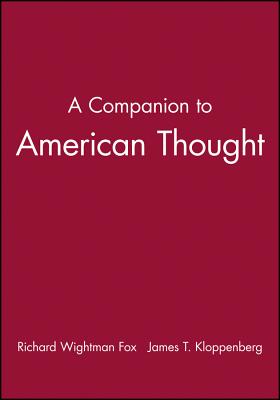 A Companion to American Thought - Fox, Richard Wightman (Editor), and Kloppenberg, James T (Editor)