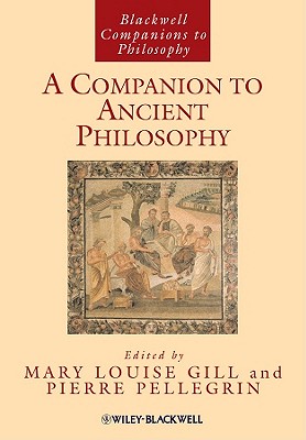 A Companion to Ancient Philosophy - Gill, Mary Louise (Editor), and Pellegrin, Pierre (Editor)