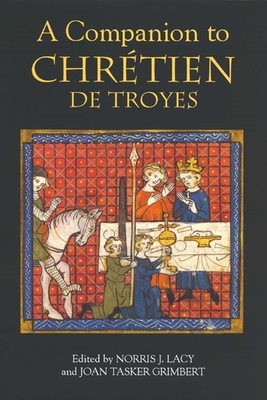 A Companion to Chrtien de Troyes - Lacy, Norris J (Contributions by), and Grimbert, Joan Tasker (Contributions by), and Combes, Annie (Contributions by)
