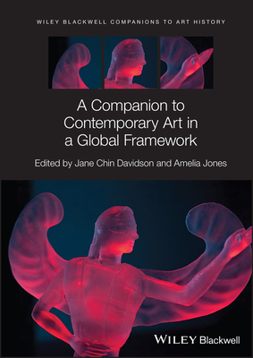 A Companion to Contemporary Art in a Global Framework - Davidson, Jane Chin (Editor), and Jones, Amelia (Editor), and Arnold, Dana (Series edited by)