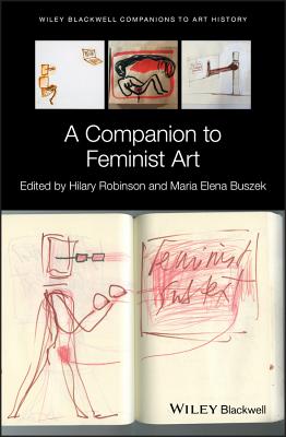 A Companion to Feminist Art - Robinson, Hilary (Editor), and Buszek, Maria Elena (Editor), and Arnold, Dana (Editor)