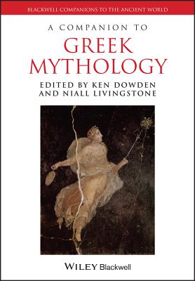 A Companion to Greek Mythology - Dowden, Ken (Editor), and Livingstone, Niall (Editor)