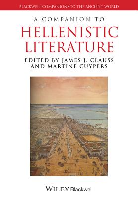 A Companion to Hellenistic Literature - Clauss, James J. (Editor), and Cuypers, Martine (Editor)