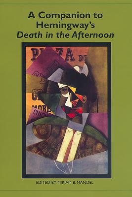 A Companion to Hemingway's Death in the Afternoon - Mandel, Miriam B (Editor), and Vondrak, Amy (Contributions by), and Brand, Anthony (Contributions by)