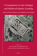 A Companion to Late Antique and Medieval Islamic Cordoba: Capital of Roman Baetica and Caliphate of Al-Andalus