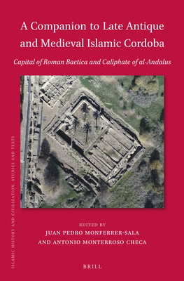 A Companion to Late Antique and Medieval Islamic Cordoba: Capital of Roman Baetica and Caliphate of Al-Andalus - Monterroso Checa, Antonio, and Monferrer-Sala, Juan Pedro