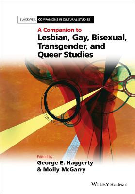 A Companion to Lesbian, Gay, Bisexual, Transgender, and Queer Studies - Haggerty, George E, Professor (Editor), and McGarry, Molly, Dr. (Editor)