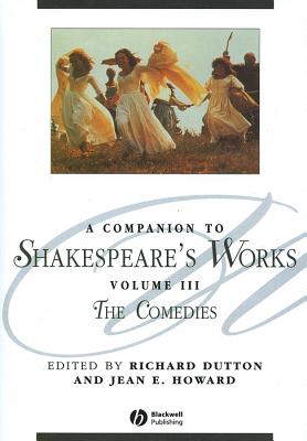 A Companion to Shakespeare's Works, Volume III: The Comedies - Dutton, Richard (Editor), and Howard, Jean E. (Editor)