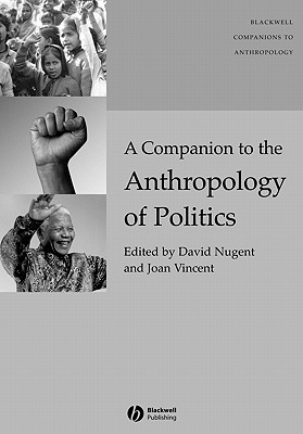 A Companion to the Anthropology of Politics - Nugent, David (Editor), and Vincent, Joan (Editor)