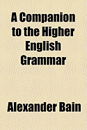 A Companion to the Higher English Grammar