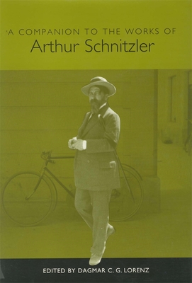 A Companion to the Works of Arthur Schnitzler - Lorenz, Dagmar C G (Editor), and Ametsbichler, Elizabeth (Contributions by), and Loentz, Elizabeth (Contributions by)