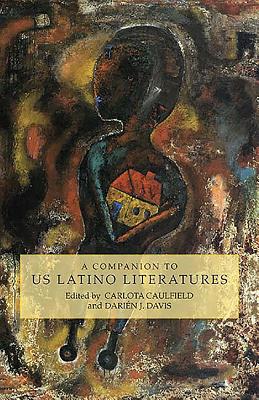 A Companion to Us Latino Literatures - Caulfield, Carlota (Editor), and Davis, Darin J (Editor), and de Andradetosta, Antonio Luciano (Contributions by)