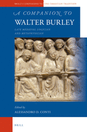 A Companion to Walter Burley: Late Medieval Logician and Metaphysician