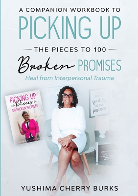 A Companion Workbook to Picking up the Pieces to 100 Broken Promises: Heal from Interpersonal Trauma - Cherry Burks, Yushima