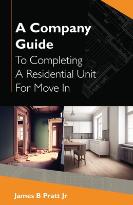 A Company Guide To Completing A Residential Unit For Move in - B Pratt, James, Jr.