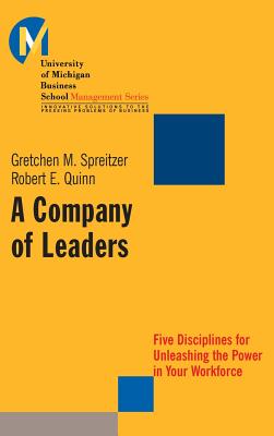 A Company of Leaders: Five Disciplines for Unleashing the Power in Your Workforce - Spreitzer, Gretchen M, and Quinn, Robert E