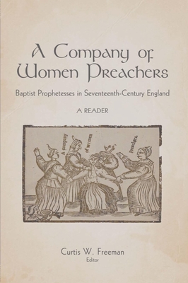 A Company of Women Preachers: Baptist Prophetesses in Seventeenth-Century England: A Reader - Freeman, Curtis W