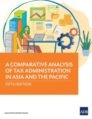 A Comparative Analysis of Tax Administration in Asia and the Pacific: Fifth Edition - Asian Development Bank