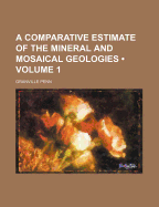 A Comparative Estimate of the Mineral and Mosaical Geologies (Volume 1) - Penn, Granville