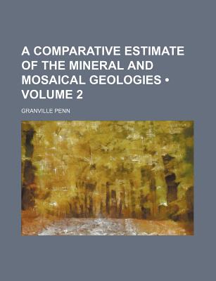 A Comparative Estimate of the Mineral and Mosaical Geologies (Volume 2) - Penn, Granville