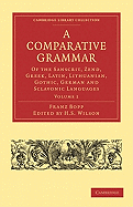 A Comparative Grammar of the Sanscrit, Zend, Greek, Latin, Lithuanian, Gothic, German, and Sclavonic Languages 3 Volume Paperback Set