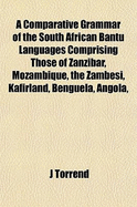 A Comparative Grammar of the South African Bantu Languages Comprising Those of Zanzibar, Mozambique, the Zambesi, Kafirland, Benguela, Angola,