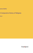 A Comparative History of Religions: Part I