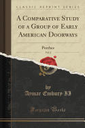 A Comparative Study of a Group of Early American Doorways, Vol. 2: Porches (Classic Reprint)