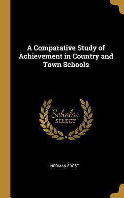 A Comparative Study of Achievement in Country and Town Schools - Frost, Norman