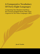 A Comparative Vocabulary Of Forty-Eight Languages: Comprising One Hundred And Forty-Six Common English Words, With Their Cognates In The Other Languages (1865)