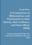 A Comparison of Mahometism and Christianity in Their History, Their Evidence, and Their Effects: Se