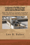 A Comparison of the Biblical Temple and the Numerous Mormon Temples: How the Biblical Temple of God Is Clearly Ridiculed by the Mormon Church