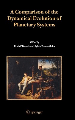 A Comparison of the Dynamical Evolution of Planetary Systems: Proceedings of the Sixth Alexander Von Humboldt Colloquium on Celestial Mechanics Bad Hofgastein (Austria), 21-27 March 2004 - Dvorak, Rudolf (Editor), and Ferraz-Mello, Sylvio (Editor)