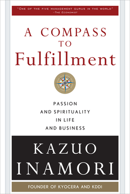 A Compass to Fulfillment: Passion and Spirituality in Life and Business - Inamori, Kazuo