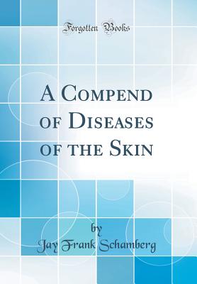 A Compend of Diseases of the Skin (Classic Reprint) - Schamberg, Jay Frank