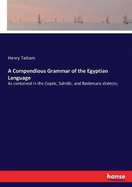A Compendious Grammar of the Egyptian Language: As contained in the Coptic, Sahidic, and Bashmuric dialects;