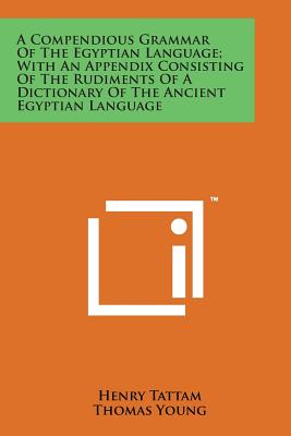 A Compendious Grammar of the Egyptian Language; With an Appendix Consisting of the Rudiments of a Dictionary of the Ancient Egyptian Language - Tattam, Henry, and Young, Thomas