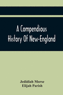 A Compendious History Of New-England: To Which Is Added, A Short Abstract Of The History Of New-York, And New-Jersey: Designed For The Use Of Schools And Private Families