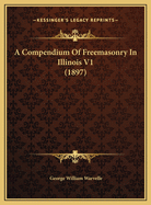 A Compendium of Freemasonry in Illinois V1 (1897)