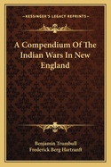 A Compendium Of The Indian Wars In New England