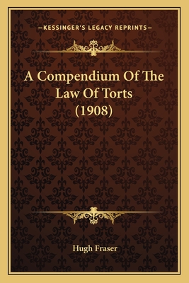 A Compendium of the Law of Torts (1908) - Fraser, Hugh, Sir