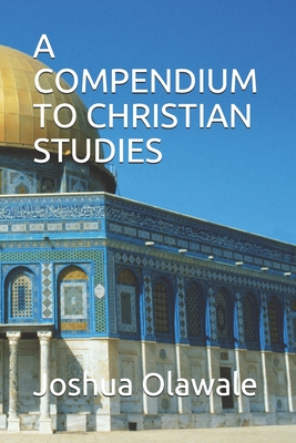 A Compendium to Christian Studies: Holiness Teaching Series - Olawale, Joshua Odunola