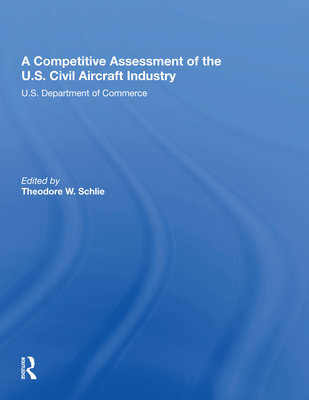 A Competitive Assessment of the U.S. Civil Aircraft Industry - W Schlie, Theodore