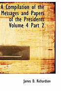 A Compilation of the Messages and Papers of the Presidents Volume 4 Part 2