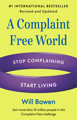 A Complaint Free World, Revised and Updated: Stop Complaining, Start Living - Bowen, Will