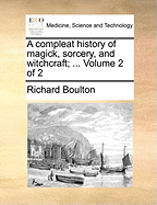 A Compleat History of Magick, Sorcery, and Witchcraft; ... Volume 2 of 2